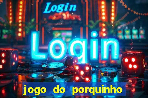 jogo do porquinho que ganha dinheiro